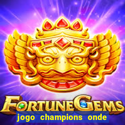 jogo champions onde vai passar